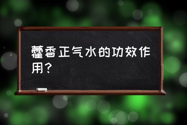 藿香正气水的功能和作用 藿香正气水的功效作用？