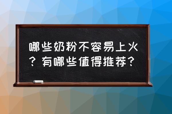 哪款奶粉不容易上火 哪些奶粉不容易上火？有哪些值得推荐？