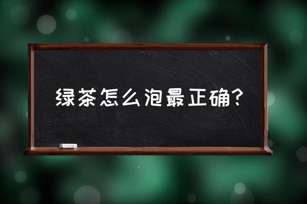 绿茶的正确冲泡方法 绿茶怎么泡最正确？