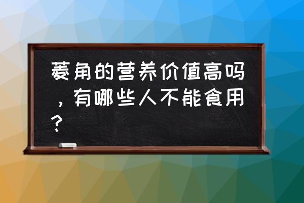 熟菱角的功效和禁忌 菱角的营养价值高吗，有哪些人不能食用？