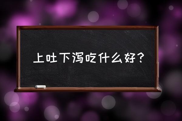 上吐下泻吃什么饭菜好 上吐下泻吃什么好？