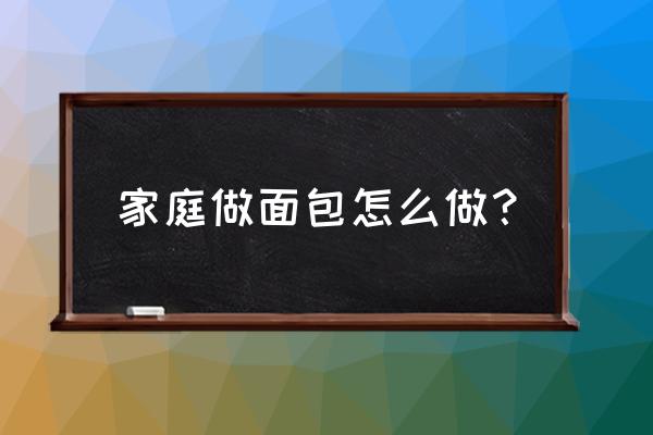 在家自制面包 家庭做面包怎么做？