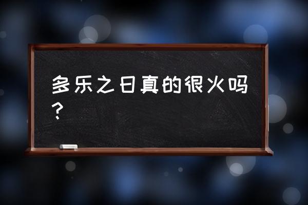 多乐之日测评 多乐之日真的很火吗？