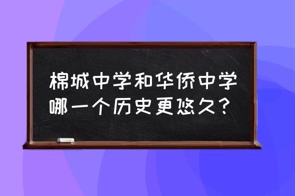 棉城中学2021 棉城中学和华侨中学哪一个历史更悠久？