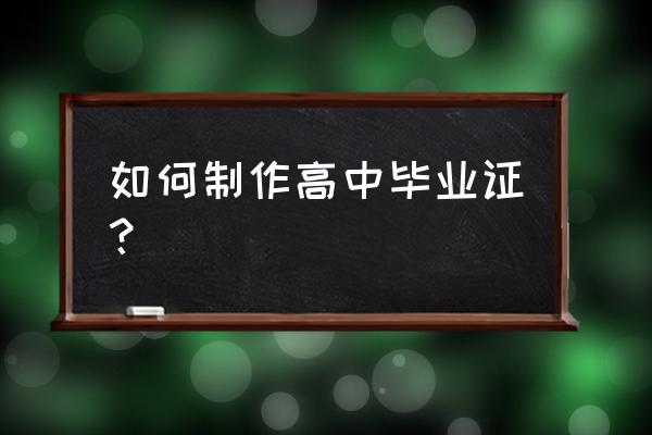 高中毕业证模板 如何制作高中毕业证？