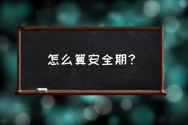 女人安全期怎么算的 怎么算安全期？