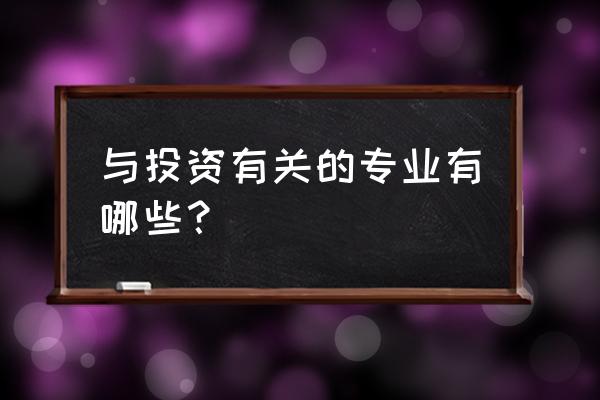 学投资学什么专业 与投资有关的专业有哪些？