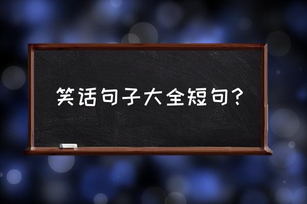 每日笑话一段微信 笑话句子大全短句？