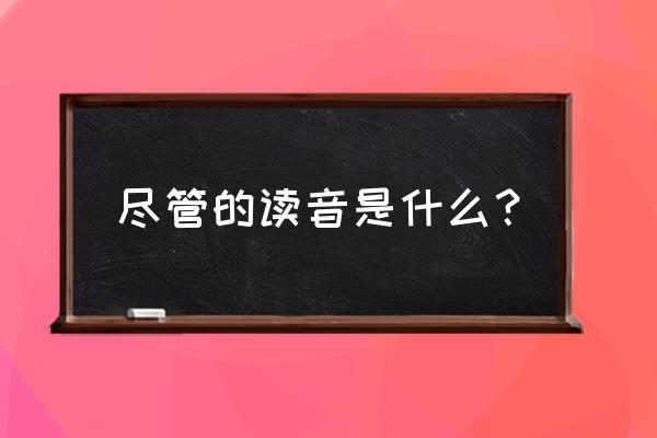 尽管的读音 尽管的读音是什么？