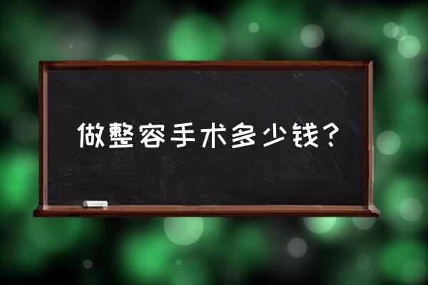 整容花费多少钱呢 做整容手术多少钱？