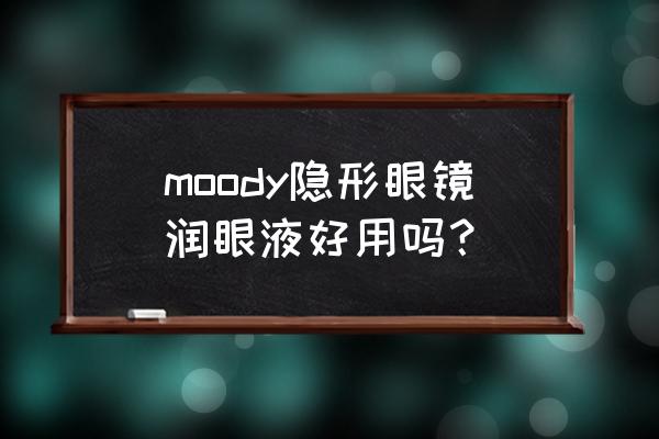 隐形眼镜润眼液推荐 moody隐形眼镜润眼液好用吗？