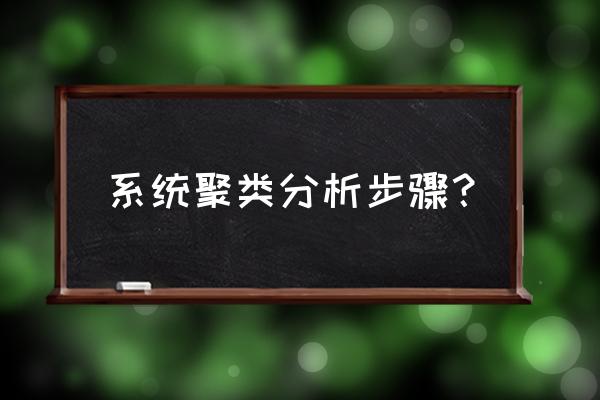 聚类分析步骤 系统聚类分析步骤？