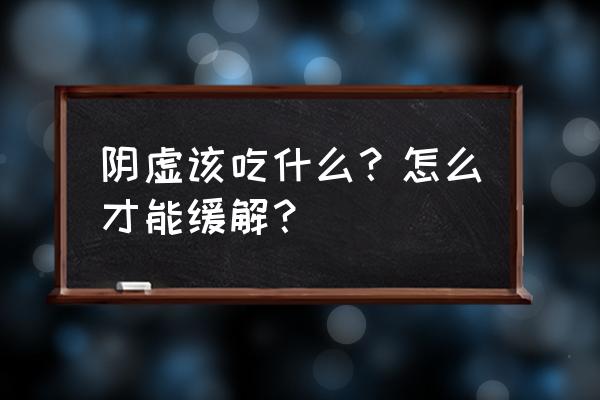 阴虚吃什么食物补得快 阴虚该吃什么？怎么才能缓解？