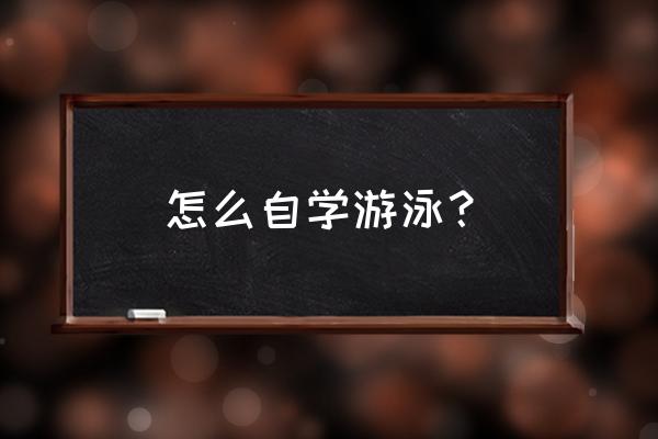 自己怎么学游泳 怎么自学游泳？