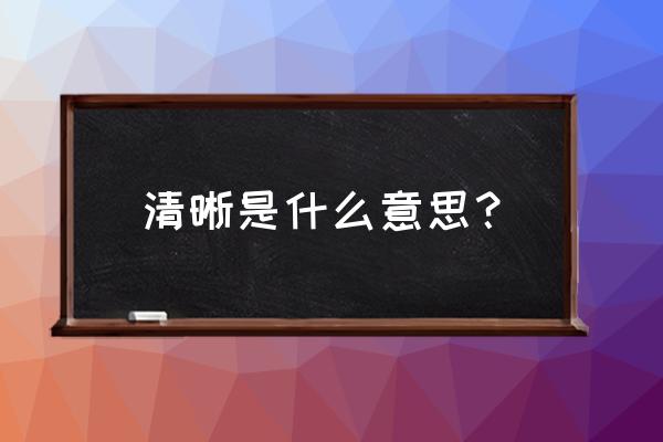 清晰的意思解释 清晰是什么意思？