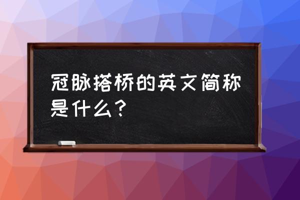 心脏搭桥术英文缩写 冠脉搭桥的英文简称是什么？