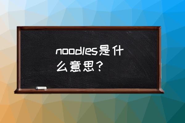 noodles是什么意思 noodles是什么意思？