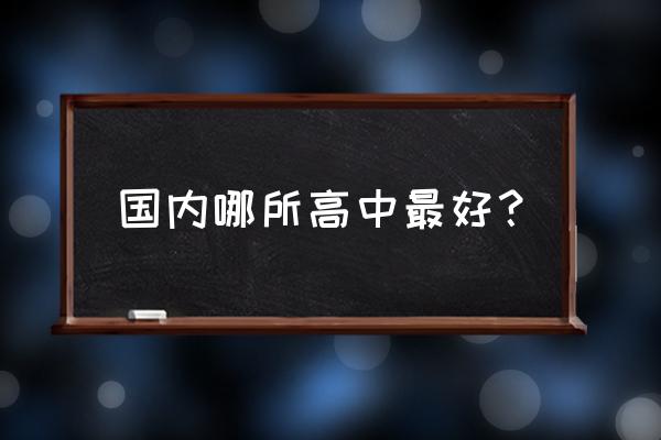 中国最好高中排行榜 国内哪所高中最好？