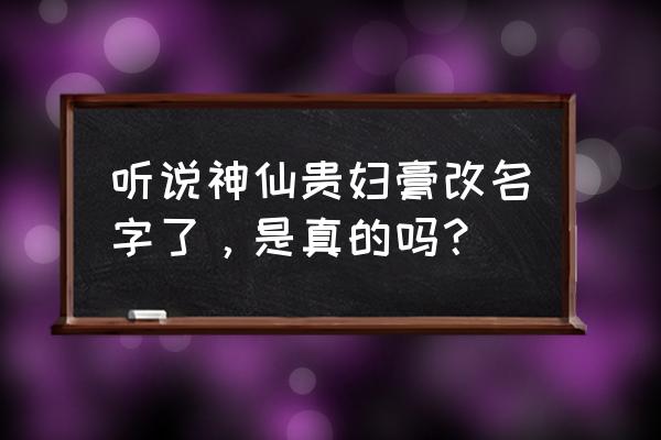 神仙贵妇膏是真是假 听说神仙贵妇膏改名字了，是真的吗？