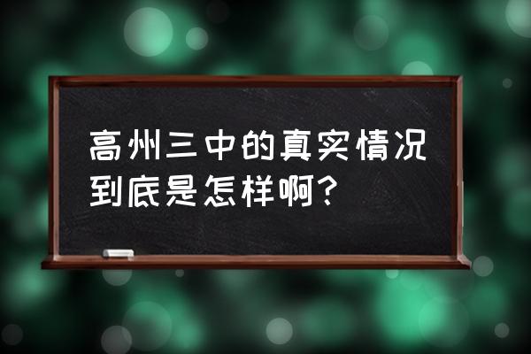 高州三中全称 高州三中的真实情况到底是怎样啊？