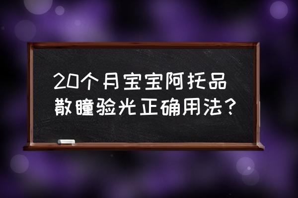 阿托品散瞳原理 20个月宝宝阿托品散瞳验光正确用法？