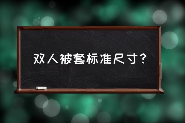 双人被合规尺寸 双人被套标准尺寸？