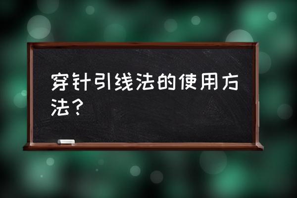 穿针引线的用法 穿针引线法的使用方法？