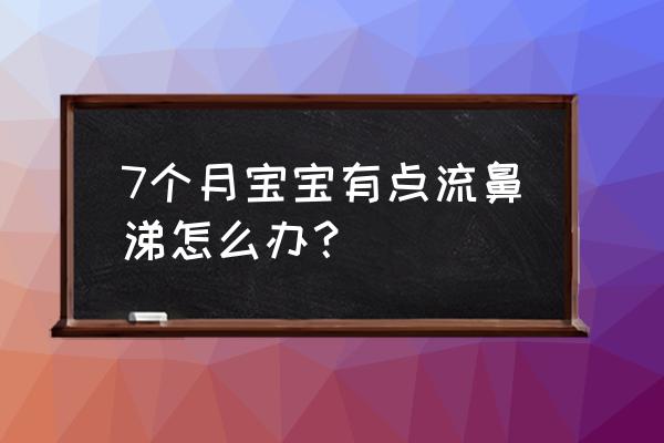 七个月宝宝流鼻涕怎么办 7个月宝宝有点流鼻涕怎么办？