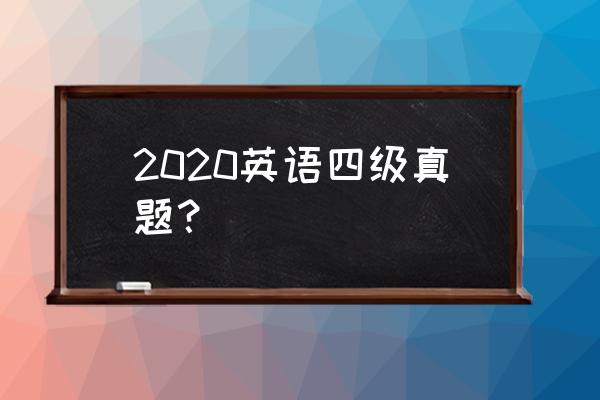 英语四级真题听力2020 2020英语四级真题？