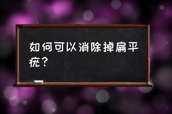 扁平疣的去除方法 如何可以消除掉扁平疣？