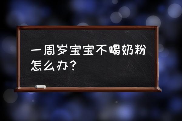 周岁宝宝不喝奶粉怎么办 一周岁宝宝不喝奶粉怎么办？