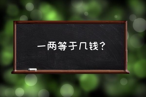 1两等于10钱吗 一两等于几钱？