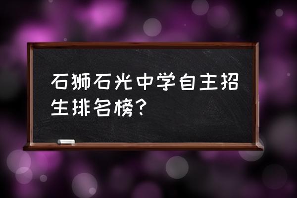 石光中学全国排名 石狮石光中学自主招生排名榜？