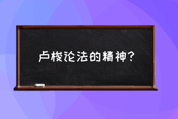 论法的精神心得体会 卢梭论法的精神？