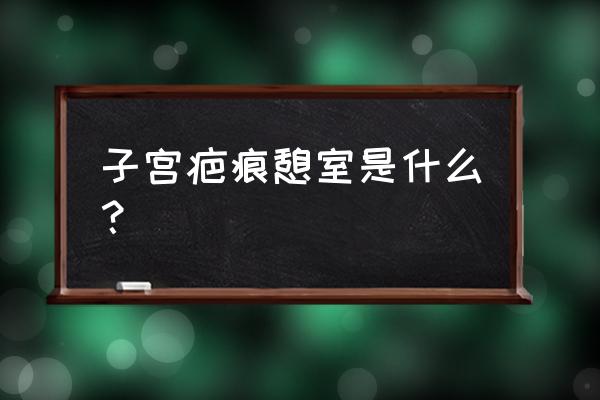 疤痕憩室百科 子宫疤痕憩室是什么？