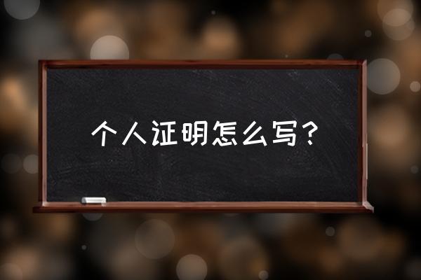 个人证明信怎么写 个人证明怎么写？