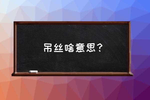 吊丝是指什么意思 吊丝啥意思？