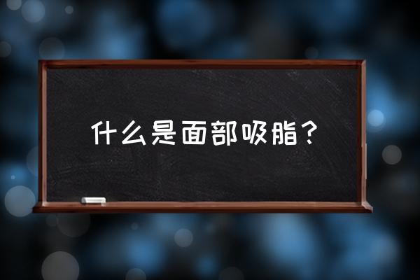 面部吸脂部位 什么是面部吸脂？