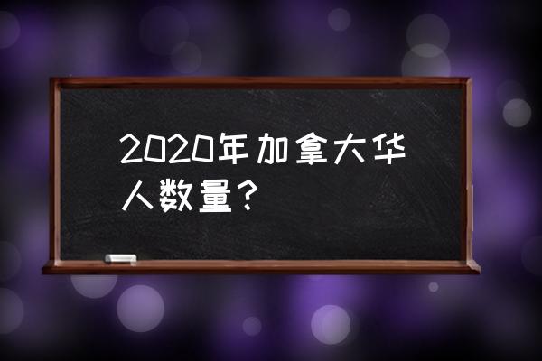 加拿大华人数量 2020年加拿大华人数量？