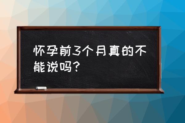 怀孕前三个月不要承认 怀孕前3个月真的不能说吗？