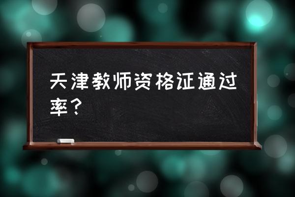 天津教师资格证好考吗 天津教师资格证通过率？