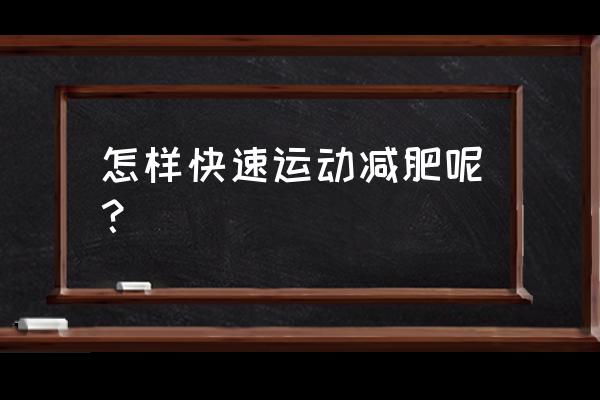 什么运动减肥最快最有效 怎样快速运动减肥呢？