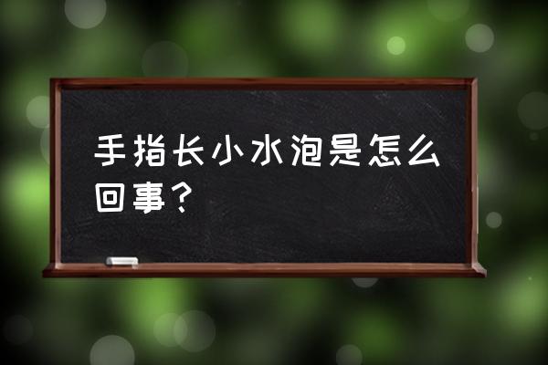 手指侧面长小水泡 手指长小水泡是怎么回事？