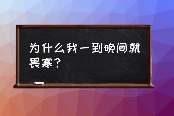 夜里畏寒怕冷怎么办 为什么我一到晚间就畏寒？