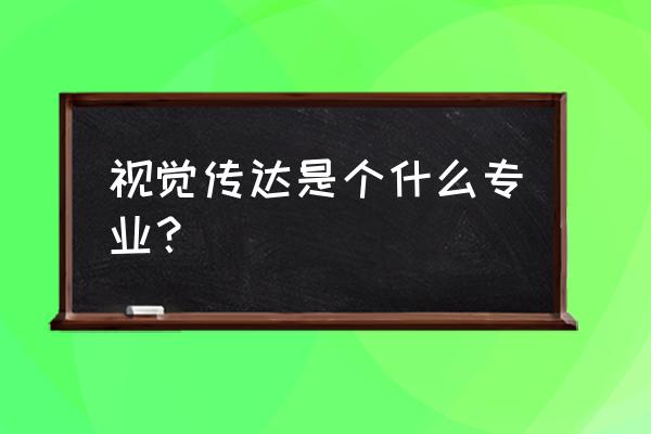 视觉传达专业 视觉传达是个什么专业？