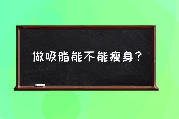 吸脂减肥瘦身 做吸脂能不能瘦身？