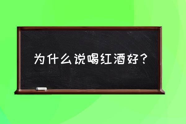 喝红葡萄酒有什么好处 为什么说喝红酒好？