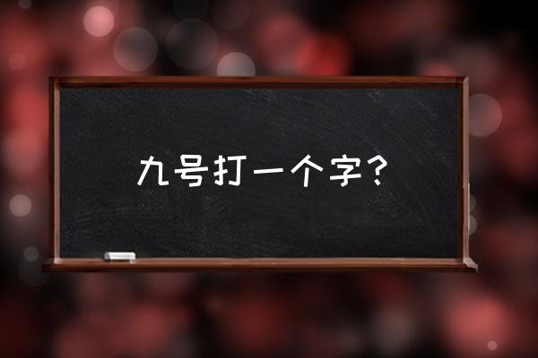 九号打一字 九号打一个字？