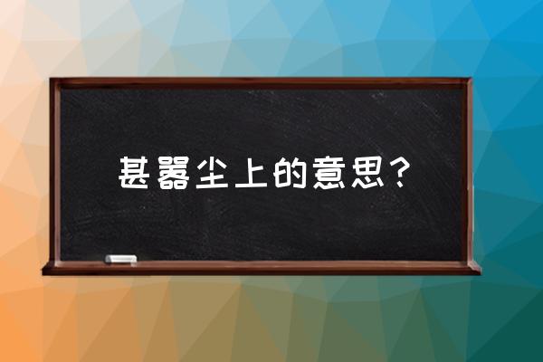 其嚣尘上的意思 甚嚣尘上的意思？