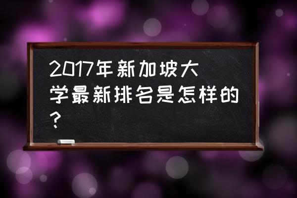 新加坡义安理工排名 2017年新加坡大学最新排名是怎样的？